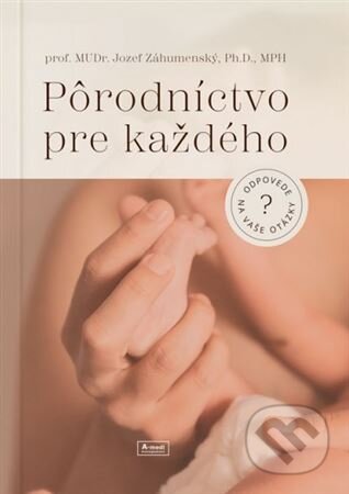 Kniha: Pôrodníctvo pre každého (Jozef Záhumenský). A-medi management, 2023 Kniha: Pôrodníctvo pre každého (Jozef Záhumenský). A-medi management, 2023