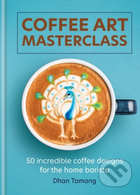 Kniha: Coffee Art Masterclass (Dhan Tamang). Cassell, 2024 Kniha: Coffee Art Masterclass (Dhan Tamang). Cassell, 2024