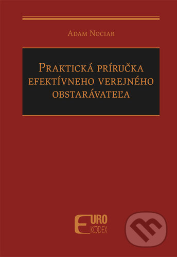 Kniha: Praktická príručka efektívneho verejného obstarávateľa (Adam Nociar). Eurokódex, 2023 Kniha: Praktická príručka efektívneho verejného obstarávateľa (Adam Nociar). Eurokódex, 2023