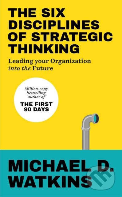Kniha: The Six Disciplines of Strategic Thinking (Michael Watkins). Ebury, 2024 Kniha: The Six Disciplines of Strategic Thinking (Michael Watkins). Ebury, 2024