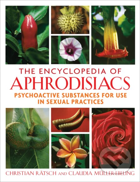 The Encyclopedia of Aphrodisiacs - Christian Rätsch, Claudia Müller-Ebeling, Park Street Press, 2013