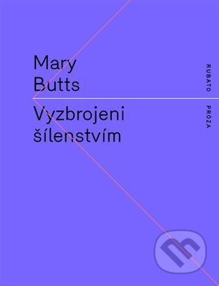 Kniha: Vyzbrojeni šílenstvím (Mary Butts). RUBATO, 2024 Kniha: Vyzbrojeni šílenstvím (Mary Butts). RUBATO, 2024