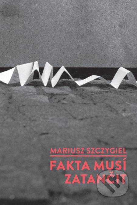 E-kniha: Fakta musí zatančit (Mariusz Szczygiel). Dokořán E-kniha: Fakta musí zatančit (Mariusz Szczygiel). Dokořán