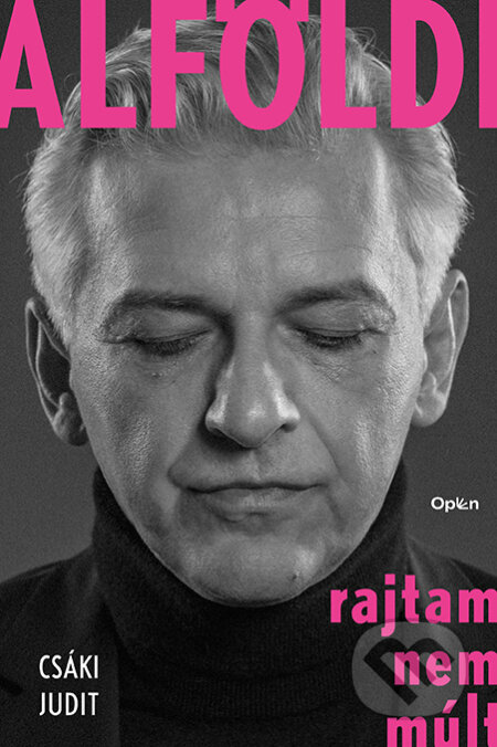 Kniha: Alföldi - Rajtam nem múlt (Csáki Judit). Open Books, 2023 Kniha: Alföldi - Rajtam nem múlt (Csáki Judit). Open Books, 2023