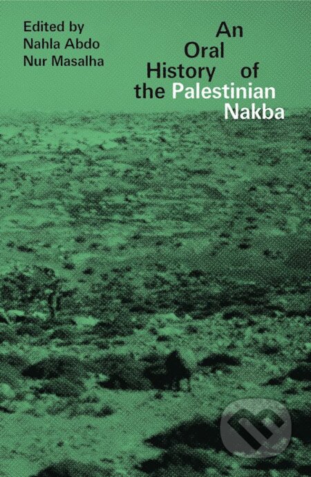 An Oral History of the Palestinian Nakba - Nahla Abdo, Nur Masalha, HarperCollins, 2019