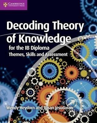 Kniha: Decoding Theory of Knowledge for the IB Diploma : Themes, Skills and Assessment (Wendy Heydorn). Cambridge University Press Kniha: Decoding Theory of Knowledge for the IB Diploma : Themes, Skills and Assessment (Wendy Heydorn). Cambridge University Press