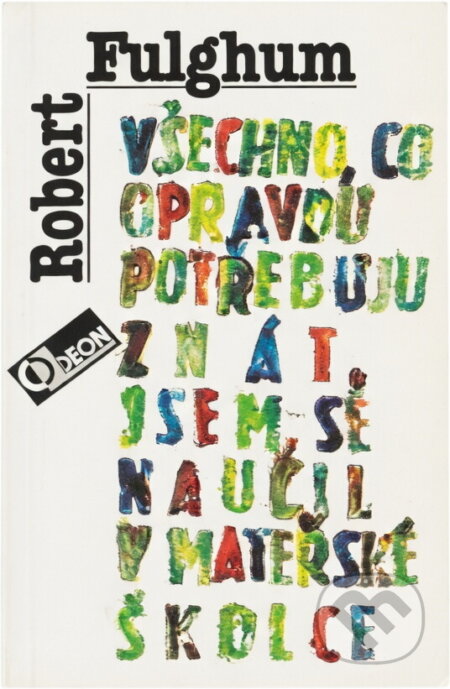 Kniha: Všechno, co opravdu potřebuju znát, jsem se naučil v mateřské školce : (neobyčejné přemýšlení o obyčejných věcech) (Robert Fulghum). Odeon, 1993 Kniha: Všechno, co opravdu potřebuju znát, jsem se naučil v mateřské školce : (neobyčejné přemýšlení o obyčejných věcech) (Robert Fulghum). Odeon, 1993