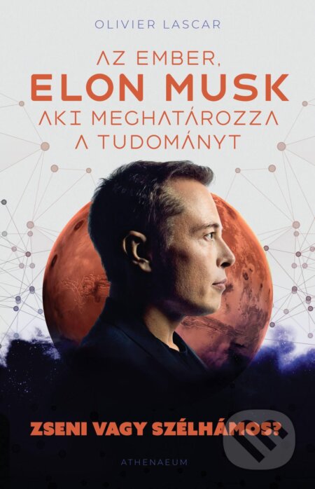 Kniha: Elon Musk: Az ember, aki meghatározza a tudományt - Zseni vagy szélhámos? (Olivier Lascar). Athenaeum kiadó, 2023 Kniha: Elon Musk: Az ember, aki meghatározza a tudományt - Zseni vagy szélhámos? (Olivier Lascar). Athenaeum kiadó, 2023
