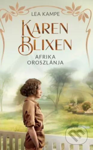 Kniha: Karen Blixen - Afrika oroszlánja (Lea Kampe). Kossuth Kiadó, 2023 Kniha: Karen Blixen - Afrika oroszlánja (Lea Kampe). Kossuth Kiadó, 2023