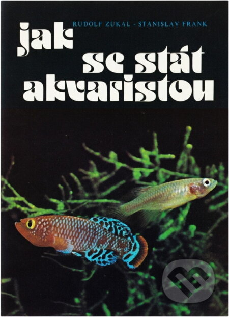 Kniha: Jak se stát akvaristou (Rudolf Zukal a Stanislav Frank). , 1983 Kniha: Jak se stát akvaristou (Rudolf Zukal a Stanislav Frank). , 1983