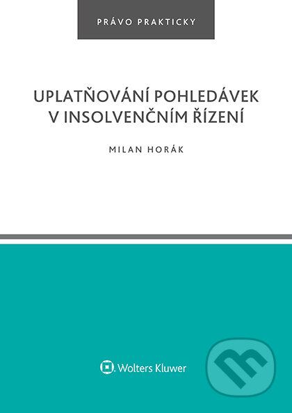 E-kniha: Uplatňování pohledávek v insolvenčním řízení (Milan Horák). Wolters Kluwer ČR, 2023 E-kniha: Uplatňování pohledávek v insolvenčním řízení (Milan Horák). Wolters Kluwer ČR, 2023