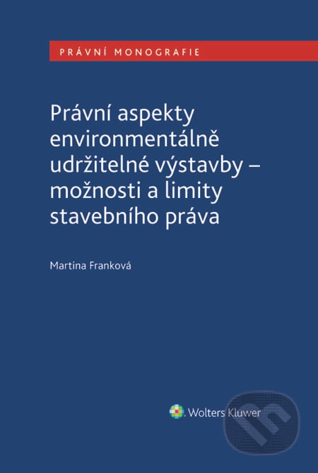 Právní aspekty environmentálně udržitelné výstavby - možnosti a limity stavebního práva - Martina Franková, Wolters Kluwer ČR, 2023