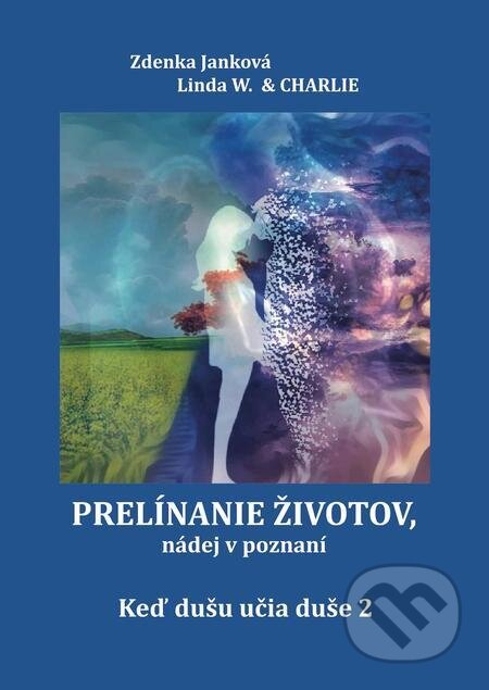 E-kniha: Prelínanie životov, nádej v poznaní (Linda W. & Charlie a Zdenka Janková). Zdenka Janková E-kniha: Prelínanie životov, nádej v poznaní (Linda W. & Charlie a Zdenka Janková). Zdenka Janková