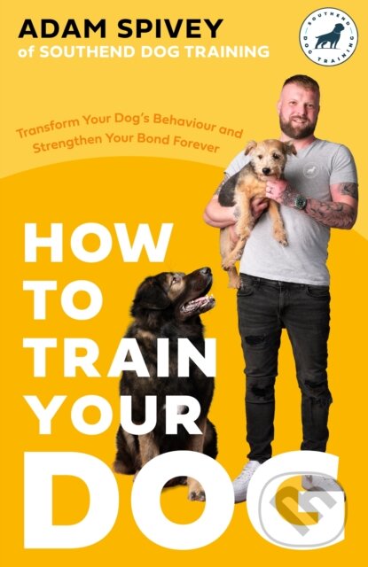 Kniha: How to Train Your Dog (Adam Spivey). Robinson, 2023 Kniha: How to Train Your Dog (Adam Spivey). Robinson, 2023