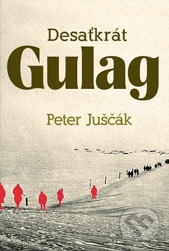 Desaťkrát Gulag - Peter Juščák, ETERNAPress, 2023