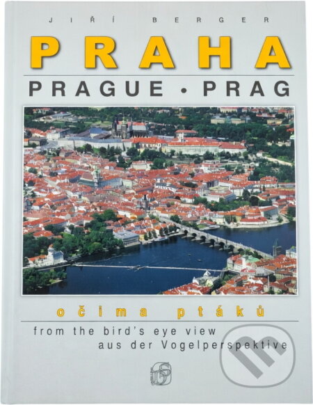 Kniha: Praha očima ptáků = Prague from the bird's eye view = Prag aus der Vogelperspektive (Jiří Berger a Vladimír Soukup). , 2006 Kniha: Praha očima ptáků = Prague from the bird's eye view = Prag aus der Vogelperspektive (Jiří Berger a Vladimír Soukup). , 2006