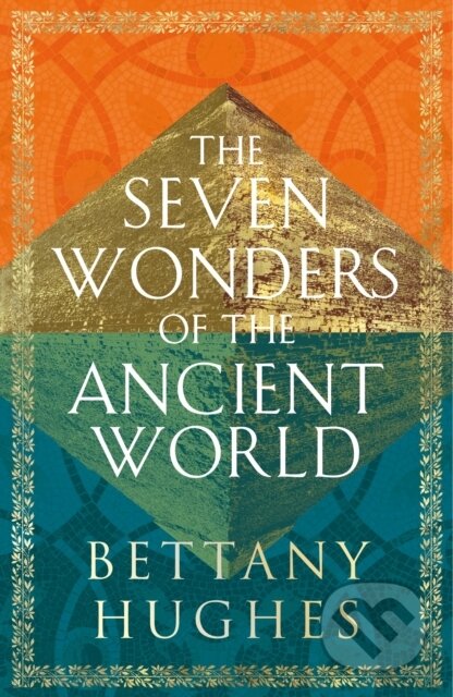 Kniha: The Seven Wonders of the Ancient World (Bettany Hughes). W&N, 2024 Kniha: The Seven Wonders of the Ancient World (Bettany Hughes). W&N, 2024