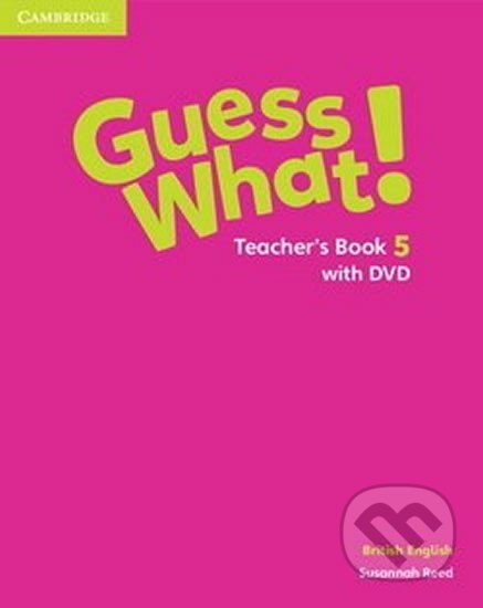 Kniha: Guess What! 5 Teacher´s Book +DVD (Susannah Reed). Cambridge University Press Kniha: Guess What! 5 Teacher´s Book +DVD (Susannah Reed). Cambridge University Press