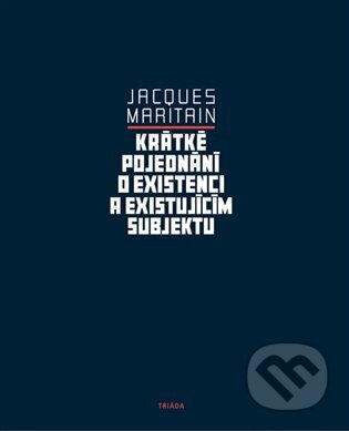Kniha: Krátké pojednání o existenci a existujícím (Jacques Maritain). Triáda, 2024 Kniha: Krátké pojednání o existenci a existujícím (Jacques Maritain). Triáda, 2024
