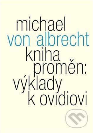 Kniha: Kniha proměn: výklady k Ovidiovi (Michael von Albrecht). Malvern, 2024 Kniha: Kniha proměn: výklady k Ovidiovi (Michael von Albrecht). Malvern, 2024