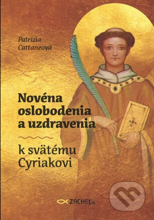 Kniha: Novéna oslobodenia a uzdravenia k svätému Cyriakovi (Patrizia Cattaneo). Zachej, 2023 Kniha: Novéna oslobodenia a uzdravenia k svätému Cyriakovi (Patrizia Cattaneo). Zachej, 2023