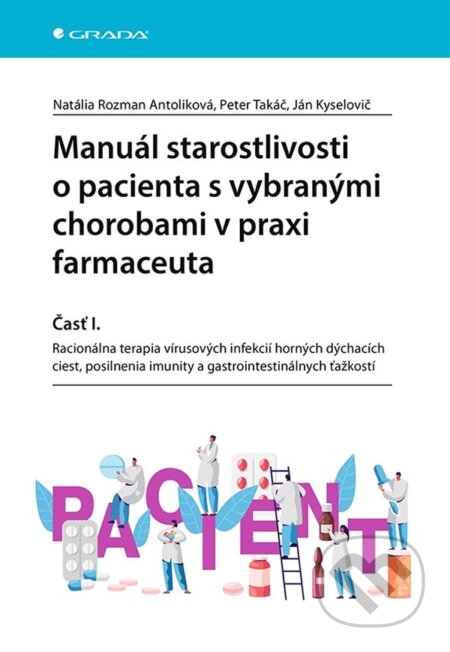 Kniha: Manuál starostlivosti o pacienta s vybranými chorobami v praxi farmaceuta (Antoliková Natália Rozman, Ján Kyselovič a Peter Takáč). Grada, 2024 Kniha: Manuál starostlivosti o pacienta s vybranými chorobami v praxi farmaceuta (Antoliková Natália Rozman, Ján Kyselovič a Peter Takáč). Grada, 2024