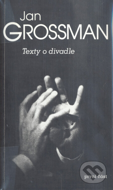 Kniha: Texty o divadle - první část (Jan Grossman). Pražská scéna, 2000 Kniha: Texty o divadle - první část (Jan Grossman). Pražská scéna, 2000