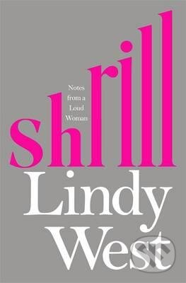 Kniha: Shrill (Lindy West). Quercus, 2016 Kniha: Shrill (Lindy West). Quercus, 2016