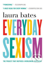 Kniha: Everyday Sexism (Laura Bates). St. Martins Griffin, 2016 Kniha: Everyday Sexism (Laura Bates). St. Martins Griffin, 2016