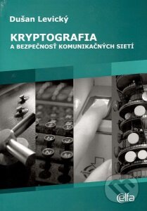 Kniha: Kryptografia a bezpečnosť komunikačných sietí (Dušan Levický). Elfa, 2016 Kniha: Kryptografia a bezpečnosť komunikačných sietí (Dušan Levický). Elfa, 2016