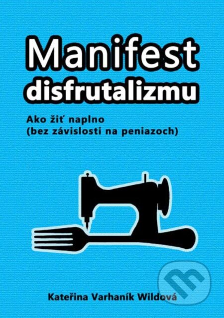 Kniha: Manifest disfrutalizmu (Kateřina Varhaník Wildová). Alter-Nativa o.z., 2016 Kniha: Manifest disfrutalizmu (Kateřina Varhaník Wildová). Alter-Nativa o.z., 2016