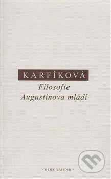Kniha: Filosofie Augustinova mládí (Lenka Karfíková). OIKOYMENH, 2016 Kniha: Filosofie Augustinova mládí (Lenka Karfíková). OIKOYMENH, 2016