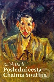 Kniha: Poslední cesta Chaima Soutina (Ralph Dutli). Archa, 2016 Kniha: Poslední cesta Chaima Soutina (Ralph Dutli). Archa, 2016