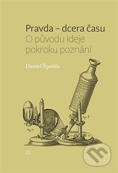 Kniha: Pravda – dcera času (Daniel Špelda). Pavel Mervart, 2016 Kniha: Pravda – dcera času (Daniel Špelda). Pavel Mervart, 2016