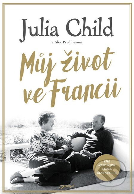 Kniha: Můj život ve Francii (Alex Prud’homme a Julia Child). Jota, 2016 Kniha: Můj život ve Francii (Alex Prud’homme a Julia Child). Jota, 2016