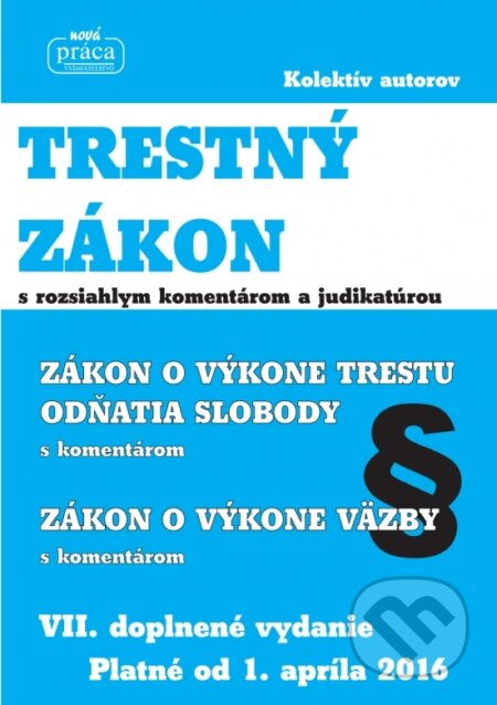 Kniha: Trestný zákon s rozsiahlym komentárom a judikatúrou platný od 1. apríla 2016 (Autorský kolektiv). Nová Práca, 2016 Kniha: Trestný zákon s rozsiahlym komentárom a judikatúrou platný od 1. apríla 2016 (Autorský kolektiv). Nová Práca, 2016