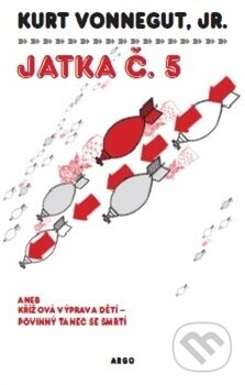 Kniha: Jatka č. 5 (Kurt Vonnegut jr.). Argo, 2016 Kniha: Jatka č. 5 (Kurt Vonnegut jr.). Argo, 2016