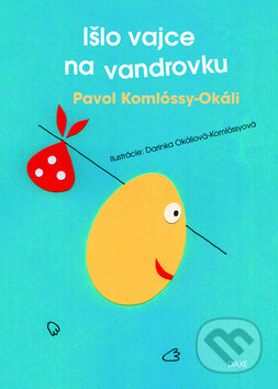 Kniha: Išlo vajce na vandrovku (Pavol Komlóssy-Okáli). Daxe, 2016 Kniha: Išlo vajce na vandrovku (Pavol Komlóssy-Okáli). Daxe, 2016