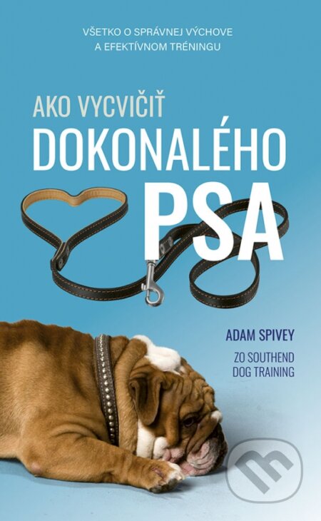 Kniha: Ako vycvičiť dokonalého psa (Adam Spivey). Príroda, 2024 Kniha: Ako vycvičiť dokonalého psa (Adam Spivey). Príroda, 2024