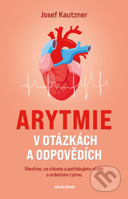 Kniha: Arytmie v otázkách a odpovědích (Josef Kautzner). Mladá fronta, 2024 Kniha: Arytmie v otázkách a odpovědích (Josef Kautzner). Mladá fronta, 2024