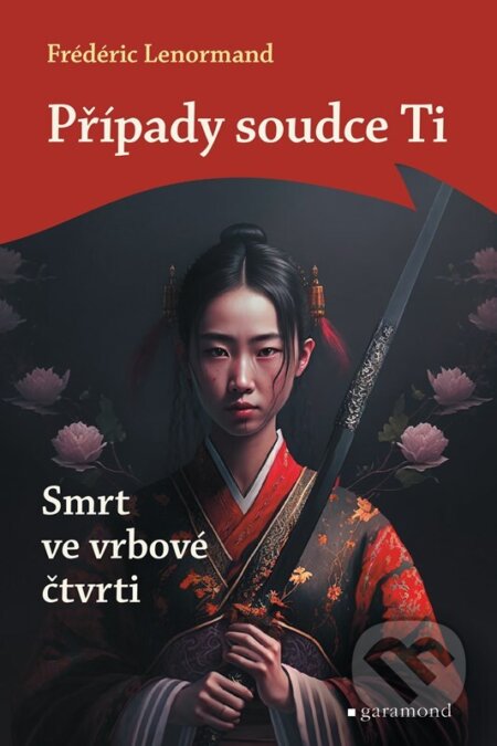 Kniha: Případy soudce Ti: Smrt ve vrbové čtvrti (Frédéric Lenormand). Garamond, 2024 Kniha: Případy soudce Ti: Smrt ve vrbové čtvrti (Frédéric Lenormand). Garamond, 2024