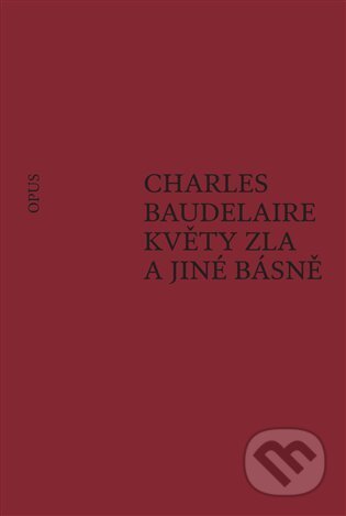 Kniha: Květy zla a jiné básně (Charles Baudelaire). Opus, 2024 Kniha: Květy zla a jiné básně (Charles Baudelaire). Opus, 2024