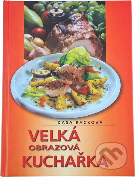 Kniha: Velká obrazová kuchařka (Daša Racková). Ikar, 2002 Kniha: Velká obrazová kuchařka (Daša Racková). Ikar, 2002