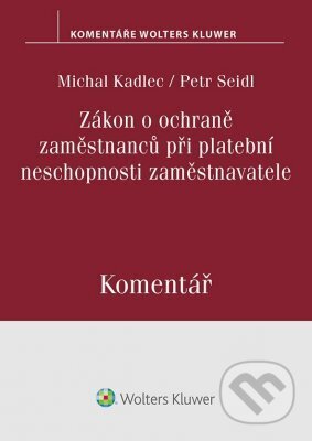 E-kniha: Zákon o ochraně zaměstnanců při platební neschopnosti zaměstnavatele. Komentář (Michal Kadlec a Petr Seidl). Wolters Kluwer ČR, 2023 E-kniha: Zákon o ochraně zaměstnanců při platební neschopnosti zaměstnavatele. Komentář (Michal Kadlec a Petr Seidl). Wolters Kluwer ČR, 2023