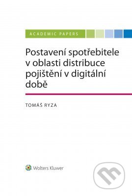 E-kniha: Postavení spotřebitele v oblasti distribuce pojištění v době digitální (Tomáš Ryza). Wolters Kluwer ČR, 2023 E-kniha: Postavení spotřebitele v oblasti distribuce pojištění v době digitální (Tomáš Ryza). Wolters Kluwer ČR, 2023