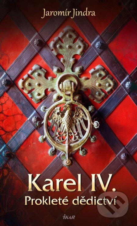 Kniha: Karel IV. – Prokleté dědictví (Jaromír Jindra). Ikar CZ, 2024 Kniha: Karel IV. – Prokleté dědictví (Jaromír Jindra). Ikar CZ, 2024