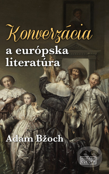 Kniha: Konverzácia a európska literatúra (Adam Bžoch). Európa, 2024 Kniha: Konverzácia a európska literatúra (Adam Bžoch). Európa, 2024