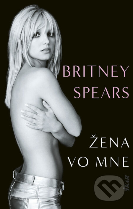 Kniha: Žena vo mne (Britney Spears). Ikar, 2024 Kniha: Žena vo mne (Britney Spears). Ikar, 2024