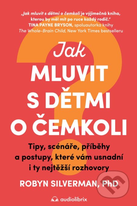 Kniha: Jak mluvit s dětmi o čemkoli (Robyn Silverman). Audiolibrix, 2024 Kniha: Jak mluvit s dětmi o čemkoli (Robyn Silverman). Audiolibrix, 2024