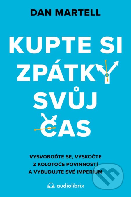 Kniha: Kupte si zpátky svůj čas (Dan Martell). Audiolibrix, 2024 Kniha: Kupte si zpátky svůj čas (Dan Martell). Audiolibrix, 2024